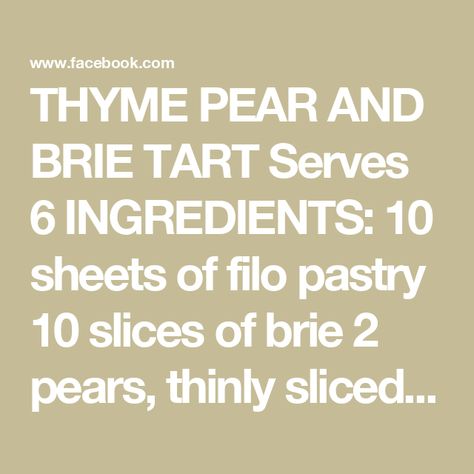 THYME PEAR AND BRIE TART

Serves 6

INGREDIENTS:
10 sheets of filo pastry
10 slices of brie
2 pears, thinly sliced and halved
20g butter, melted
2 eggs... | By Clodagh McKennaFacebook Pear And Brie, Brie Tart, Pear Brie, Filo Pastry, Brie Cheese, Pastry Sheets, Yummy Sides, 2 Eggs, Sweets Desserts