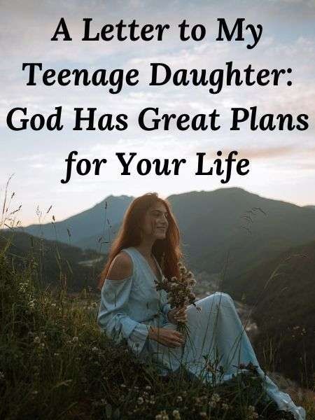 A Letter to My Teenage Daughter: God Has Great Plans for Your Life - Girls To Grow Things To Tell Your Teenage Daughter, Encouragement For My Daughter, To My Senior Daughter, My Teenage Daughter Quotes, Notes To My Daughter, Daughter Senior Year Quotes, Confirmation Letter To My Daughter, Letter To My Teenage Daughter, Note To Senior Daughter