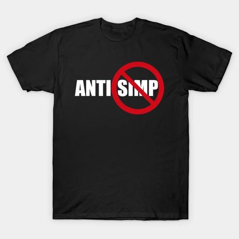 ANTI SIMPING - STOP SIMPING - ANTI SIMP series 10 white - Simp - T-Shirt | TeePublic Pitstop Logo, Stop Simping, No Negativity, Logo Moodboard, Anti Government, Business Mindset, Mindset Quotes, White Tshirt, V Neck T Shirt