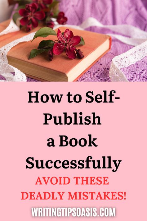 An image of an old book and red flower, and the pin title, “how to self-publish a book successfully. Avoid these deadly mistakes.” The Writing Process, Published Author, Writing Process, Now What, Self Publishing, Book Publishing, Writing Tips, Side Hustle, Writers