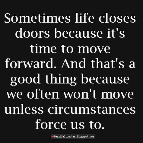 Heartfelt Quotes: Sometimes life closes doors because it's time to move forward. Closing Doors Quotes New Beginnings, Don't Look Back Quotes Move Forward, When Doors Close Quotes Life, Door Closes Quote New Beginnings, When One Door Closes Quotes Inspiration, Quotes About Chapters Closing, Move Accordingly Quotes, Moving To The Next Level Quotes, Life Isn’t Easy Quotes