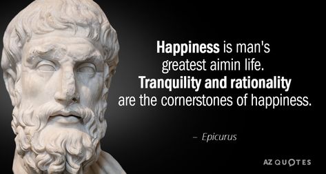 Epicurus quote: Happiness is man's greatest aim in life. Tranquility and rationality are the cornerstones of... Epicurus Quotes, Patience Citation, Aim In Life, Patience Quotes, Quotes Indonesia, Bear Quote, 25th Quotes, Stoic Quotes, Science Fiction Tv