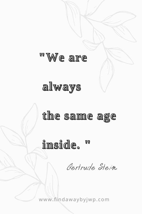 "We are always the same age inside. "
—  Gertrude Stein Age Difference Quotes, Gertrude Stein Quotes, Difference Quotes, Age Quotes, Pursuing Dreams, Gertrude Stein, Aging Quotes, Gabriel Garcia Marquez, Fav Quotes