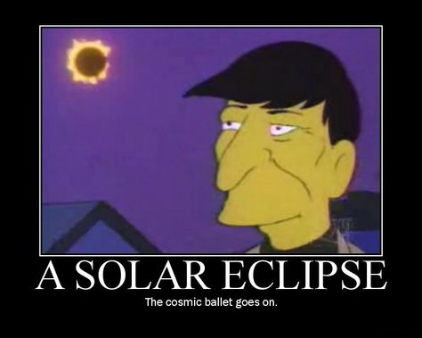 solar eclipse Moon Unit, Demotivational Posters, Solar Eclipse, The Seasons, Motivational Posters, The Signs, Staying In, The Simpsons, Puns