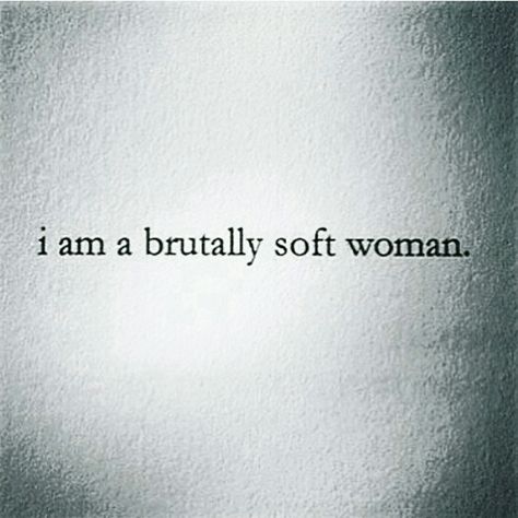 I am a brutally soft woman. Too Soft For All Of It, Soft And Strong Women, Soft Woman Quotes, I Am A Brutally Soft Woman, Brutally Soft Woman, Soft Feminine Energy Quotes, Soft Feminine Era Quotes, Brutally Soft, Soft Girl Era Quotes