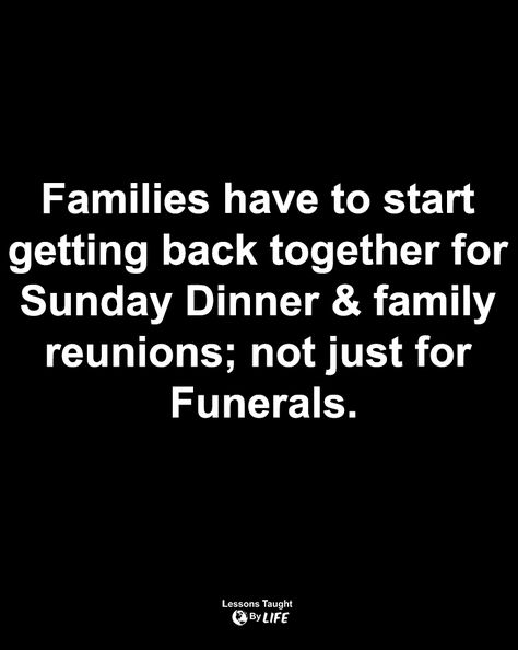 Families have to start getting back together for Sunday Dinner & family reunions; not just for Funerals. Sunday Dinner Quotes, Sunday Family Dinner Quotes, Family Dinner Quotes, Dinner Quotes, Family Time Quotes, Dinner Family, Narcissistic Family, Lessons Taught By Life, Wise Sayings