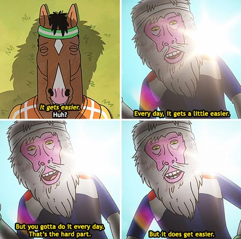 And when this scene proved that there is always a glimmer of hope. | 31 Times "Bojack Horseman" Got Way, Way Too Real Superb Quotes, It Gets Easier, Series Quotes, Spiritual Music, Gotta Work, Bojack Horseman, Tv Quotes, Mad Men, Series Movies