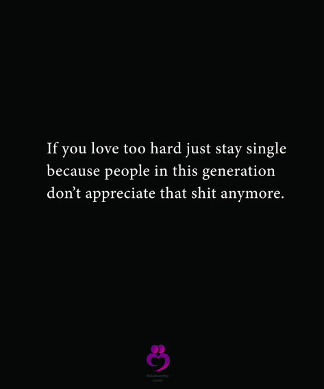 If you love too hard just stay single because people in this generation don’t appreciate that shit anymore. #relationshipquotes #womenquotes We Live In A Generation Quotes, Single Quotes Wallpaper, Staying Single Quotes Funny, Love In This Generation, Single Motivation Quotes, Single Person Quotes, Single People Quotes, This Generation Quotes, Staying Single Quotes