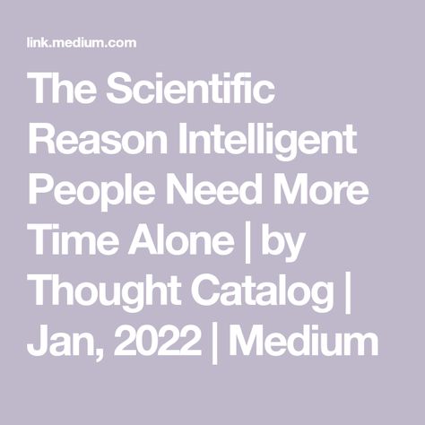 The Scientific Reason Intelligent People Need More Time Alone | by Thought Catalog | Jan, 2022 | Medium Organizational Psychology, Industrial And Organizational Psychology, London School Of Economics, Time Alone, Intelligent People, Thought Catalog, Reason Why, Psychologist, Economics