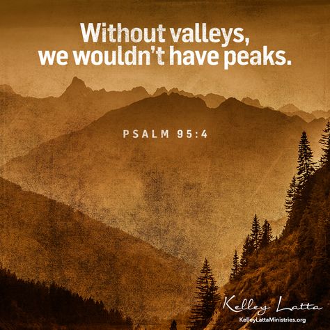 Without valleys, we wouldn’t have peaks.  Psalm 95:4 Peaks And Valleys Quote, Peaks And Valleys, Psalm 95, Godly Woman Quotes, Shirt Quotes, Post Quotes, Clever Quotes, Cheer Me Up, Favorite Bible Verses