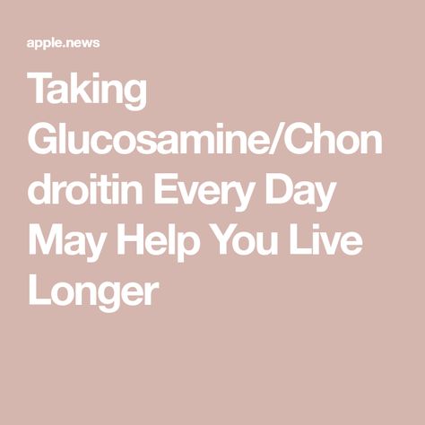 Taking Glucosamine/Chondroitin Every Day May Help You Live Longer Body Kindness, Cross Sectional Study, Arthritic Pain, Glucosamine Chondroitin, Coronary Arteries, Respiratory Diseases, Preventative Health, Family Medicine, School Of Medicine