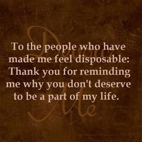 To the people who have made me feel disposable, thank you for reminding me why you don't deserve to be a part of my life Thank You For The Lesson, Thanks For Showing Me You Dont Care, Pretending To Be Nice Quotes, Thankful For The People In My Life, Disposable Friends Quotes, People Who Dont Say Thank You, Thank You For Showing Me Who You Are, Disposable Friend, I Don't Deserve To Be Treated This Way