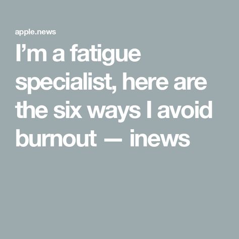 I’m a fatigue specialist, here are the six ways I avoid burnout — inews Avoid Burnout, Doing Nothing, Apple News, Health Tips, Health