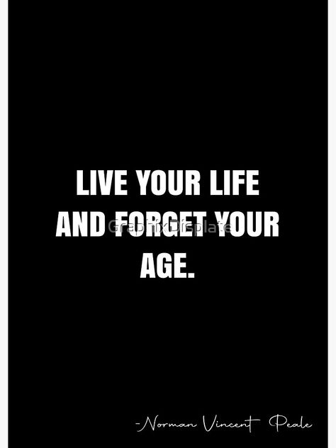 "Live your life and forget your age. - Norman Vincent Peale Quote - QWOB Poster Graphix" Poster by GraphixDisplate | Redbubble Norman Vincent Peale Quotes, White Quote, Norman Vincent Peale, Forget You, Live Your Life, Quote Posters, Live For Yourself, Sale Poster, Quotes