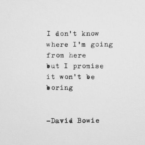 Im Gone Quotes, David Bowie Lyrics, David Bowie Quotes, Bowie Quotes, Bored Quotes, Senior Year Quotes, Done Quotes, Ivy House, Go For It Quotes