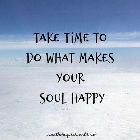 Take time to do what makes your soul happy Retirement Vision Board, Relaxation Quotes, Relaxing Quotes, Self Care Quotes Life, Quotes About Self Care, Selfcare Quotes, Relax Quotes, Sea Quotes, One Little Word