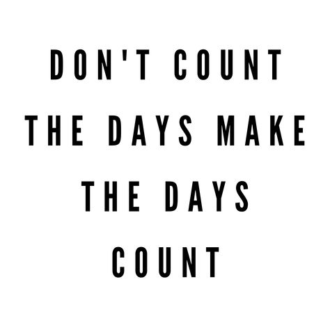 Yes!!! Make every day count! Make Today Count Quotes, Each Day Counts Quotes, Make Every Day Count Quotes, The Countdown Begins Quotes, Don't Count The Days Make The Days Count, Make Everyday Count, What Background, Make Every Day Count, Day Count