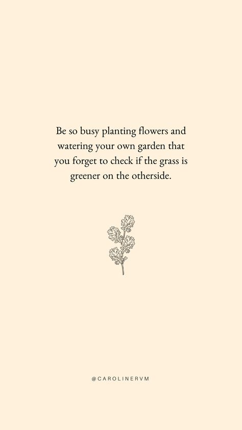 Be too busy watering your own flowers Watering Yourself, Watering Quotes, Water Your Plants Quotes, Flowers Dont Compete Quote, Grass Quotes, Be So Focused On Watering, Water Your Garden Quotes, Water Your Own Garden Quotes, Water Quotes