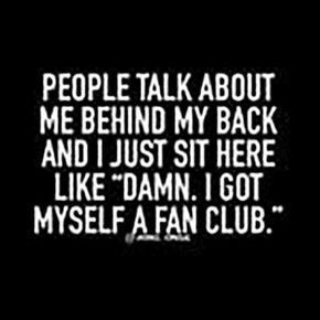 "People talk about me behind my back and I just sit here like 'D--n. I got myself a fan club'" Quotes About Attitude, Behind My Back, Sarcasm Quotes, Savage Quotes, Sarcastic Quotes Funny, Sassy Quotes, Badass Quotes, Queen Quotes, Sarcastic Quotes