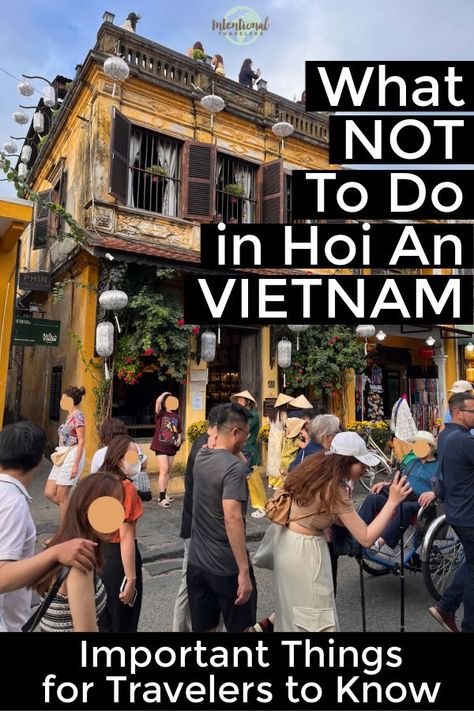 What NOT to do in Hoi An Vietnam - Important Things for Travelers to Know | Cultural faux pas in Vietnamese culture, tourist travel mistakes, and attractions to avoid in Hoi An Vietnam, Southeast Asia | Intentional Travelers Traveling To Asia, Vietnam Must See Places, Vietnam Things To Do, Packing For Vietnam For Women, Hoi An Vietnam Photography, Traveling Vietnam, Travel To Vietnam, Vietnam Culture, December Ideas