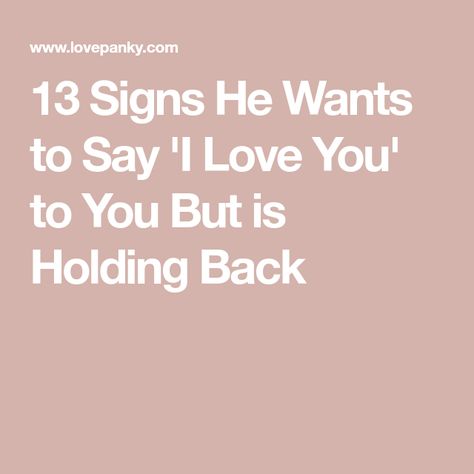 13 Signs He Wants to Say 'I Love You' to You But is Holding Back The First Time I Met You, When You Want To Say I Love You But Cant, I Love You Without Knowing How Or When, I Love Spending Time With You Quotes, Just Want To Say I Love You, I Love Her So Much Quotes, I Don’t Want To Love You, He Said I Love You, How To Say I Love You For The First Time