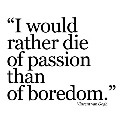 Tattoo Ideas & Inspiration - Quotes & Sayings | "I would rather die of passion than of boredom" - Vincent van Gogh Quote Vincent Van Gogh Quotes, Van Gogh Quotes, Passion Quotes, Artist Quotes, Quotes Thoughts, Inspiring Words, Quotes Poetry, Good Quotes, Just Saying