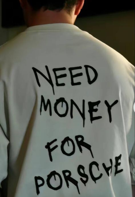 Need Money, White Shirt, A Man, Porsche, Money, Cars, Funny, White