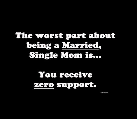 Feeling Like A Single Mom Quotes, Married Single Mom Quotes Truths, Feeling Like A Single Parent In A Relationship, Feeling Like A Single Parent Quotes, Married But Feel Like A Single Mom, Single Married Mom, Single Married Mom Quotes, Married Single Mom Quotes, Default Parent Quotes