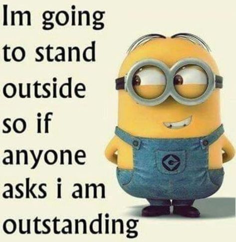 I'm going to stand outside so if anyone asks i am outstanding Minions Jokes, Weird Jokes, King Bob, Minion Humour, Minion Meme, Minion Memes, Minions Humor, Funny Minion Pictures, Funny Minion Memes