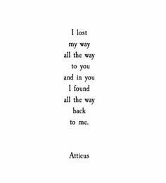 Atticus Quotes, Soulmate Love Quotes, Soulmate Quotes, Best Love Quotes, Atticus, Anniversary Quotes, Romantic Love Quotes, Poem Quotes, Love Your Life