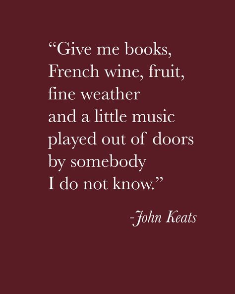 Quote by John Keats - I might be a bit more flexible when it comes to wine than Mr Keats, but I'm selective with books and certainly with fine weather is key. As the days get longer, and slightly warmer (unless you Quote by John Keats -are in the UK and you only get 5 mins of warm weather 😕) my mind is starting to drift into outdoor entertainment, with that easy and relaxed vibe that it comes with it. John Keating Quotes, Keats Poetry, Keats Quotes, John Keats Quotes, Soft Academia, Fitzgerald Quotes, John Keats, Be Yourself Quotes, Pretty Words