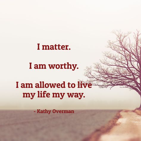 I matter.  I am worthy.  I am allowed to live my life my way. / - Kathy Overman Getting Stronger Quotes, I Matter, My Life My Way, Spilled Ink, 2024 Board, I Am Special, Live My Life, I Am Worthy, Self Love Affirmations