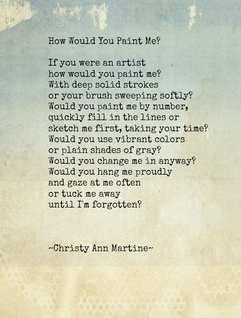 How Would You Paint Me? Love insecurity insecure - artist love poem art - poem poems sayings - Christy Ann Martine Poems About Art, Behind Blue Eyes, Beautiful Poetry, Poems Beautiful, A Poem, Poem Quotes, About Art, What’s Going On, Poetry Quotes