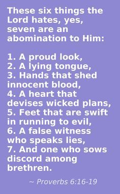 Today's Daily Bible Reading is from Proverbs 6:16-19. Solomon tells us these six things the LORD hates: yes, seven are an abomination unto him: Powerful Sayings, Proverbs 6, Honest Quotes, Daily Bible Reading, Bible Teachings, Bible Prayers, Knowing God, Read Bible, Verse Quotes