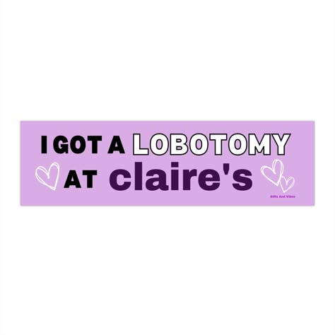 "Use code \"SAVE25\" for 25% off 3 or more items! ★I Got A Lobotomy At Claires! Funny Bumper Sticker Decal ★ Each bumper sticker is made with thick vinyl material that has been laminated for top-tier durability against water, sunlight, and scratches. ★ Material: water-resistant vinyl. Matte finish ★ Brightly Colored, Large Sticker 11.5in x 3in (29.21cm x 7.62cm)" Stickers To Buy, What To Put Stickers On, I Got A Lobotomy At Claire’s, Water Bottle Stickers Ideas, Cute Bumper Stickers Cars, Bumper Stickers Funny, Gen Z Bumper Stickers, Funny Bumper Stickers Gen Z, Hilarious Bumper Stickers