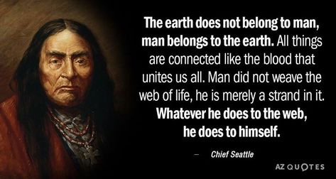 "The earth does not belong to man" - Chief Seattle Chief Seattle Quotes, Seattle Quotes, Great Man Quotes, Az Quotes, Earth Day Quotes, Chief Seattle, Earth Quotes, American Quotes, Indian Quotes