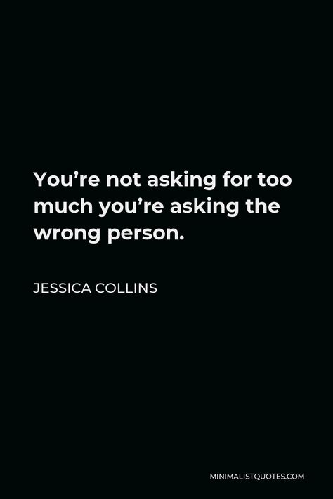 Jessica Collins Quote: You’re not asking for too much you’re asking the wrong person. What’s Wrong With Me Quotes, Asking For Too Much, What's Wrong With Me, Jessica Collins, Healing Heart, Pelvic Pain, Sweet Quotes, Wrong Person, Truth Quotes