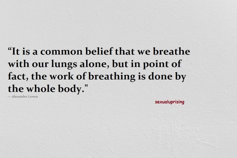 “It is a common belief that we breathe with our lungs alone, but in point of fact, the work of breathing is done by the whole body. "― Alexander Lowen Alexander Lowen Quotes, Alexander Lowen, Illustration Quotes, Psychology Facts, Lungs, Whole Body, Words Quotes, Self Love, Psychology