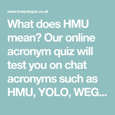 What does HMU mean? Our online acronym quiz will test you on chat acronyms such as HMU, YOLO, WEG and LOL. Some easy and some hard acronyms from Free Pub Quiz. Hmu Mean, Quiz With Answers, Pub Quiz, Trivia Questions And Answers, Minding Your Own Business, Be Right Back, Just So You Know, Trivia Questions, Just Kidding