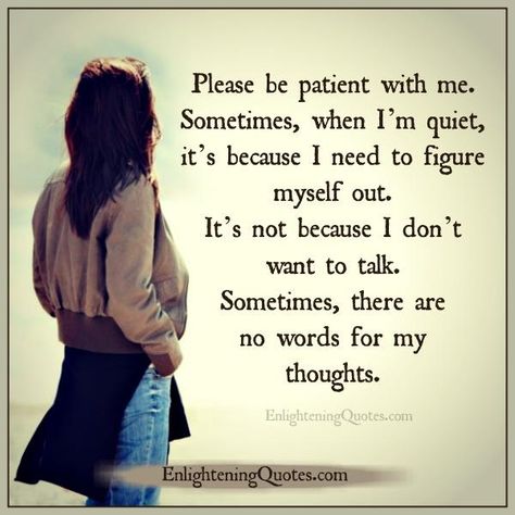 Please be patient with me Stay Quiet Quotes, Quiet Quotes, Please Be Patient With Me, Stay Silent, There Are No Words, Figure Me Out, Be Patient With Me, Be Patient, Need Someone