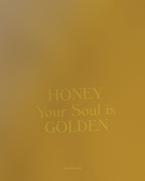 Honey, your soul is golden. Design for Saucha, 2021. Honey Your Soul Is Golden, Your Soul Is Golden, Golden Quotes, Golden Design, Golden Honey, Your Soul, A Garden, Honey, Quotes