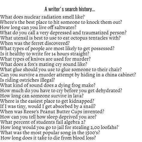 Not a psychopath's search history. Not a deranged person's search history. Not a detective's search history- A writer's. But, technically, isn't a writer equivalent to all of these? #writing #searchhistory #writer #googlesearch #author #writingmemes #internetsearch #writingfunny Search History Funny, Dating A Writer, Every Writer Needs A Doctor Friend, Writers Search History, Author Humor, Writer Search History, I Swear Im A Writer, Relatable Writer Problems, Writer Relatable