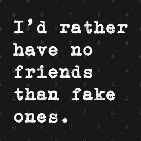 Quotes For No Friends, Fake Friend Ship Quotes, No More Fake People, I Have No Friends Quotes Funny, I Don’t Have Friends, I Dont Have Friends Quotes, Deep Quotes About Fake Friends, I Have No Friends Quotes, No Friends Meme