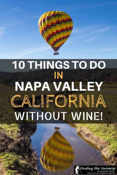 Napa Valley in California is one of the great wine destinations of the world, but there are plenty of things you can do in Napa Valley besides drink wine. Here is our guide to things to do in Napa Valley without wine which include hiking, hot air ballooning, exploring local art, doing fun factory tours, eating at world-class restaurants, and even relaxing in hot springs. #NapaValley #nonalcoholic #California #NorthernCalifornia #NorCal #Napa #travel #winecountry #thingstodoinNapaValley Things To Do In Napa, Napa Valley Vacation, Napa Trip, Napa Valley California, Napa Valley Trip, Napa Valley Wineries, Napa California, Fun Factory, Napa Ca