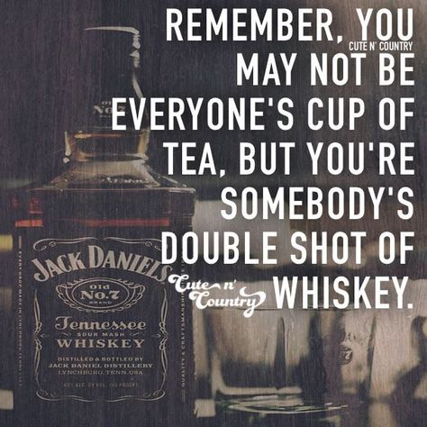 You may not be everyone's cup of tea but you're someone's double shot of whiskey Jack Daniels Quotes, Liquor Quotes, Cup Of Tea Quotes, Whisky Quote, Whiskey Quotes, Alcohol Quotes, Whiskey Girl, Whiskey Shots, Tea Quotes