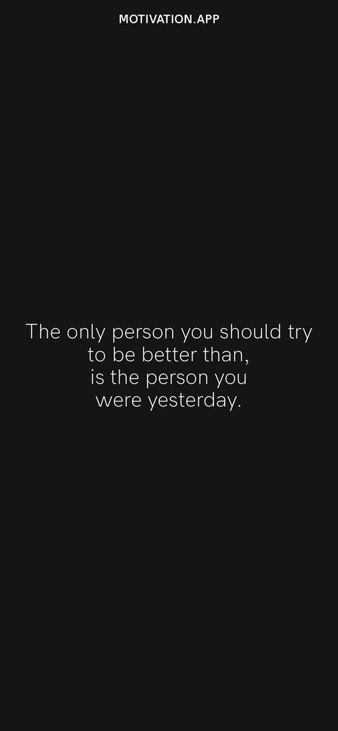 The only person you should try to be better than, is the person you were yesterday. From the Motivation app: https://motivation.app/download Yesterday Quotes, Better Than Yesterday, Motivation App, Stoic Quotes, Be Better, Be A Better Person, Daily Motivation, How To Better Yourself, Movie Quotes