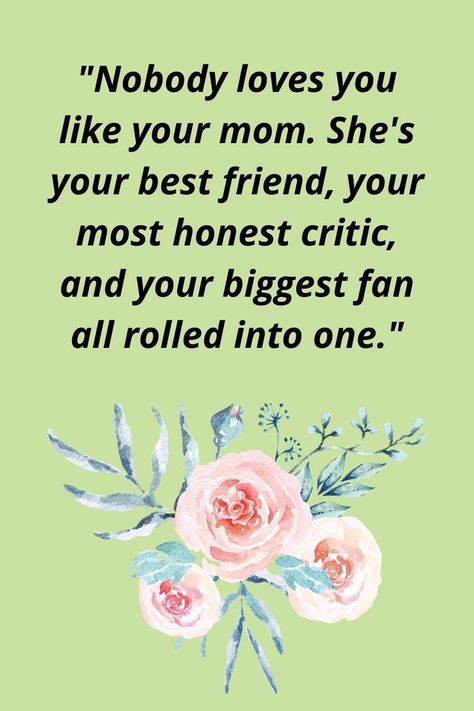 "Nobody loves you like your mom. She's your best friend, your most honest critic, and your biggest fan all rolled into one." Quote For Mom, Needed Quotes, Need Quotes, Daughter Birthday Cards, Love Mom Quotes, Your Biggest Fan, Words Of Wisdom Quotes, Thought Quotes, Deep Thought