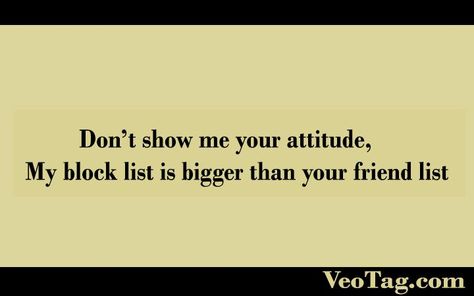 Don’t show me your attitude, My block list is bigger than your friend list #SarcasticQuotes #BestSarcasticQuotes #FunnyQuotes #humorousquotes #Quotes #sarcasticcaptions #sarcasmquotes #contentmarketing #writeforus #guestposting #guestblogging #fashionblog #lifestyleblog #beautyblog Block List Quotes, Blocked Quotes Funny, Best Sarcastic Quotes, Block Quotes, Sarcasm Quotes, Friends List, Guest Blogging, Anime Best Friends, Sarcastic Quotes