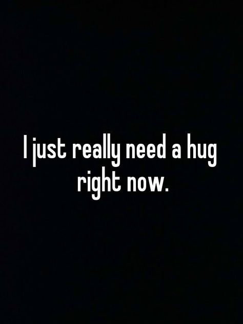 I just really need a hug right now...</3 † ~Clér~ I Really Need You Right Now Quotes, I Just Need A Hug Quotes, I Want A Hug Quote, Just Need A Hug, Need Hugs Quotes, I Really Need A Hug, Just Need A Hug Quotes, I Need A Hug Quotes Feelings, I Need A Hug Quotes