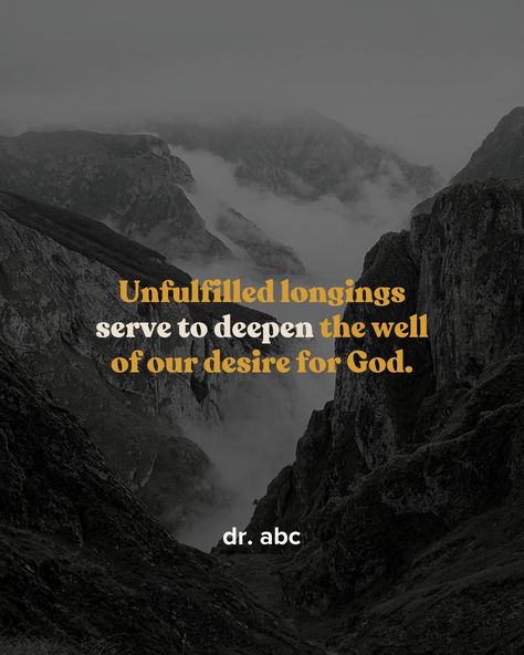 Unfulfilled longings serve to deepen the well of our desire for God. The Well, Abc